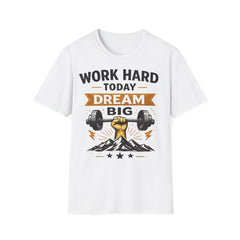 Work Hard Today Dream Big unisexT-Shirt — Motivational Gym & Fitness Tee
