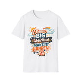 Dream Big Work Hard Make It Unisex Happen T-Shirt — Inspirational Motivational Tee