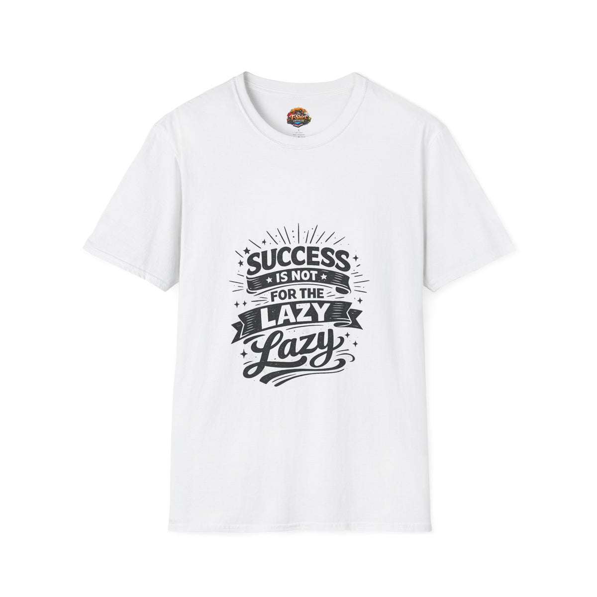 Success Is Not For The Lazy T-Shirt Unisex