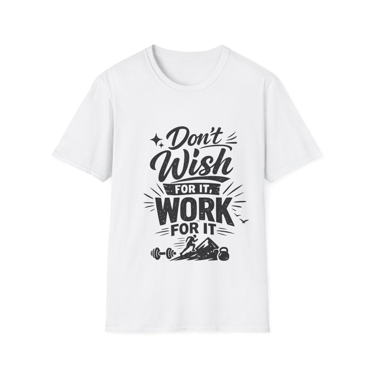 Don't Wish For It Unisex— Motivational Graphic T-Shirt